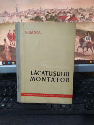 Ganea, Manualul lăcătușului montator, pentru școlile profesionale Buc. 1961, 219 foto