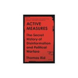 Active Measures: The Secret History of Disinformation and Political Warfare