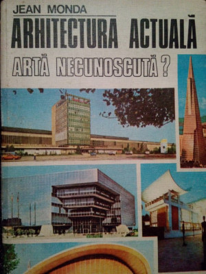 Jean Monda - Arhitectura actuala arta necunoscuta? (editia 1980) foto