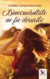 Binecuv&acirc;ntate ne fie dorurile - Paperback brosat - Carmen Voinea-Răducanu - For You