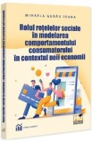 Cumpara ieftin Rolul retelelor sociale in modelarea comportamentului consumatorului in contextul noii economii - Mihaela Gurau Ioana