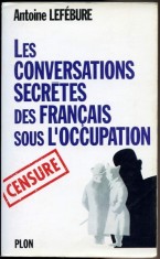 LES CONVERSATIONS SECRETES DES FRANCAIS SOUS L&amp;#039;OCCUPATION - ANTOINE LEFEBURE (CARTE IN LIMBA FRANCEZA) foto