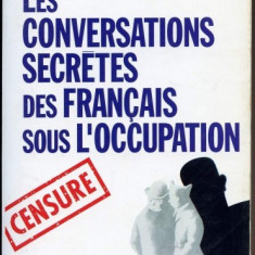 LES CONVERSATIONS SECRETES DES FRANCAIS SOUS L'OCCUPATION - ANTOINE LEFEBURE (CARTE IN LIMBA FRANCEZA)