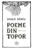 Poeme din topor (2009-2014) - Vasile Dancu - Editura Scoala Ardeleana