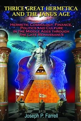 Thrice Great Hermetica and the Janus Age: Hermetic Cosmology, Finance, Politics and Culture in the Middle Ages Through the Late Renaissance foto