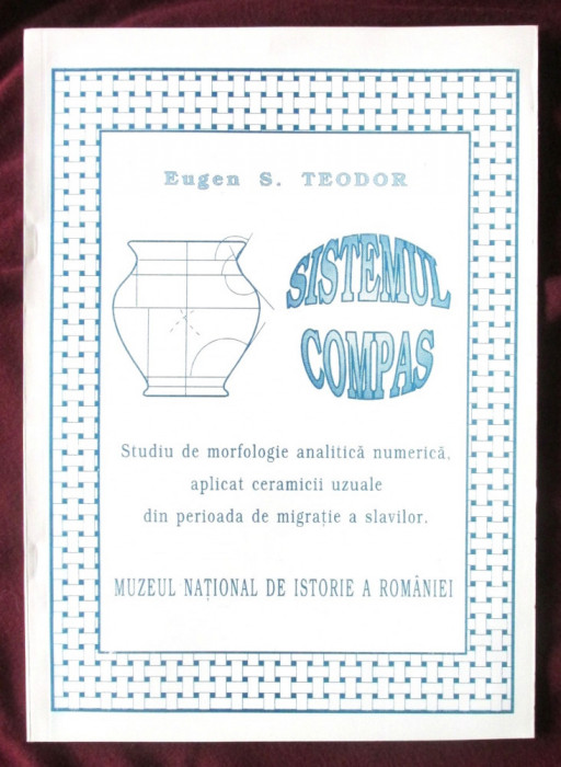 SISTEMUL COMPAS. Studiu de morfologie analitica numerica aplicat ceramicii uzuale din perioada de migratie a slavilor - Eugen S. Teodor