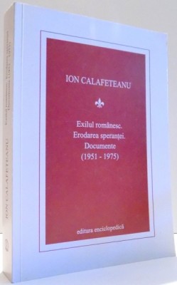 EXILUL ROMANESC. ERODAREA SPERANTEI. DOCUMENTE (1951-1975) de ION CALAFETEANU , 2003 foto