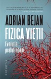 Fizica vieții. Evoluția pretutindeni - Paperback brosat - Adrian Bejan - Humanitas