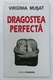 DRAGOSTEA PERFECTA de VIRGINIA MUSAT , 2008 , DEDICATIE*