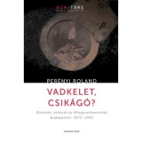 Vadkelet, Csik&aacute;g&oacute;? - Bűn&ouml;z&eacute;s, erőszak &eacute;s lőfegyverhaszn&aacute;lat Budapesten, 1873-1945 - Per&eacute;nyi Roland