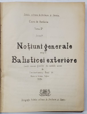 CURS DE ARTILERIE , PARTEA A - II -A : NOTIUNI GENERALE ASUPRA BALISTICEI EXTERIOARE , LECTII de CONSTANTINESCU - BRAD , 1896 foto
