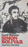 Simon Bolivar 1783-1830 - Camil Mureșan, Editura Politica 1983, Carte Istorie, Biografii, Limba Romana, Paperback