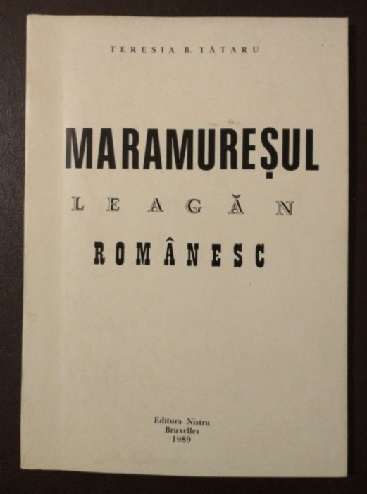 Teresia B. Tătaru - Maramureșul, leagăn rom&acirc;nesc (Bruxelles, 1989)