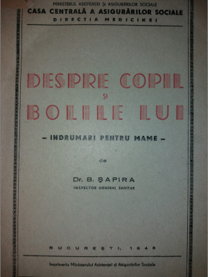 B. SAPIRA - DESPRE COPIL SI BOLILE LUI - INDRUMARI PENTRU MAME {1946} foto