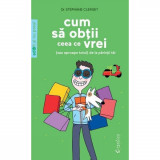 Cum Sa Obtii Ceea Ce Vrei (Sau Aproape Totul) de La Parintii Tai - Stephane Clerget, Didactica Publishing House