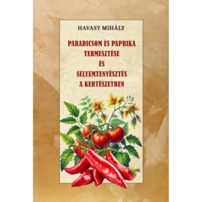 Paradicsom &amp;eacute;s paprika termeszt&amp;eacute;se &amp;eacute;s Selyemteny&amp;eacute;szt&amp;eacute;s a kert&amp;eacute;szetben - Havasy Mih&amp;aacute;ly foto