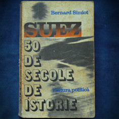 SUEZ - 50 DE SECOLE DE ISTORIE - BERNARD SIMIOT