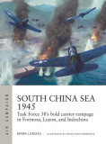 South China Sea 1945: Task Force 38&#039;s Bold Carrier Rampage in Formosa, Luzon and Indochina