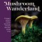 Mushroom Wanderland: A Forager&#039;s Guide to Finding, Identifying, and Using 25 Wild Fungi