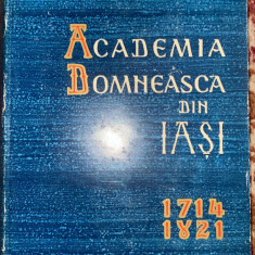 ACADEMIA DOMNEASCA DIN IASI 1714-1821,prof.univ.ST. BIRSANESCU,1962/CARTONATA s1