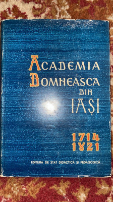 ACADEMIA DOMNEASCA DIN IASI 1714-1821,prof.univ.ST. BIRSANESCU,1962/CARTONATA s1 foto