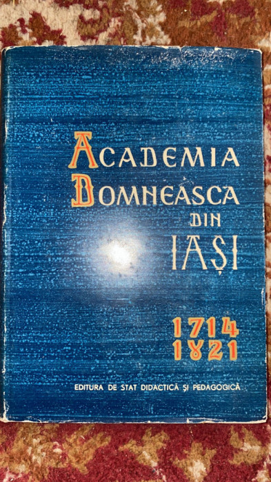 ACADEMIA DOMNEASCA DIN IASI 1714-1821,prof.univ.ST. BIRSANESCU,1962/CARTONATA s1