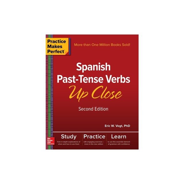 Practice Makes Perfect: Spanish Past-Tense Verbs Up Close, Second Edition
