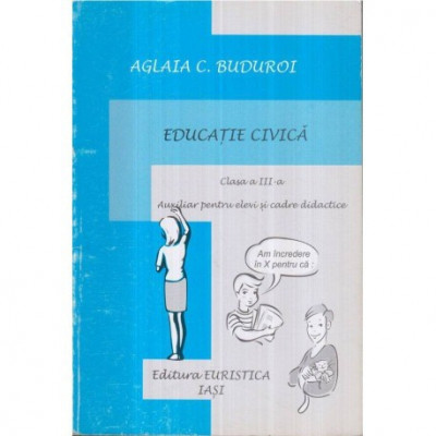 Aglaia C. Buduroi - Educatie civica - Clasa a III-a auxiliar pentru elevi si cadre didactice - 122152 foto