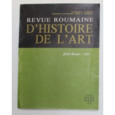 REVUE ROUMAINE D &#039;HISTOIRE DE L &#039;ART - SERIE BEAUX - ARTS , TOME XXXI , 1994
