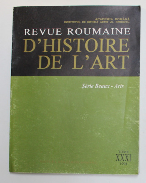REVUE ROUMAINE D &#039;HISTOIRE DE L &#039;ART - SERIE BEAUX - ARTS , TOME XXXI , 1994