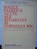BOLILE DIAREICE ACUTE ALE SUGARULUI SI COPILULUI MIC-MIRCEA MAIORESCU, ION ANCA, SORIN BUZINSCHI, DORU DUMB-181469