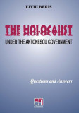 The Holocaust - Under the Antonescu Government. Questions and answers - Paperback brosat - Liviu Beris - Hasefer