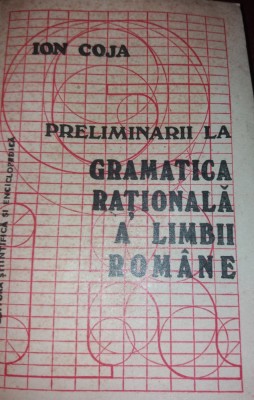 ION COJA PRELIMINARII LA GRAMATICA RATIONALA A LIMBII ROMANE foto