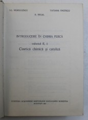 INTRODUCERE IN CHIMIA FIZICA , VOL. II , PARTEA A 2 - A , CINETICA CHIMICA SI CATALIZA de I.G. MURGULESCU , E.SEGAL , TATIANA ONCESCU , 1981