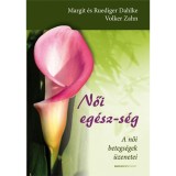 Női eg&eacute;sz-s&eacute;g - A női betegs&eacute;gek &uuml;zenetei - Margit Dahlke