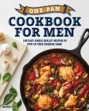 One-Pan Cookbook for Men: 100 Easy Single-Skillet Recipes to Step Up Your Cooking Game