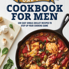 One-Pan Cookbook for Men: 100 Easy Single-Skillet Recipes to Step Up Your Cooking Game