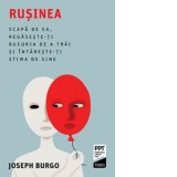 Rusinea. Scapa de ea, regaseste-ti bucuria de a trai si intareste-ti stima de sine - Joseph Burgo