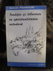 TRADITIE SI LIBERTATE IN SPIRITUALITATEA ORTODOXA - ANTONIE PLAMADEALA foto