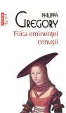 Fiica eminenei cenusii | Philippa Gregory