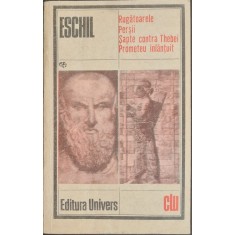 Rugatoarele. Persii. Sapte contra Thebei. Prometeu inlantuit &ndash; Eschil