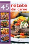 Cele mai delicioase 45 retete din carne - Editura Erc Press