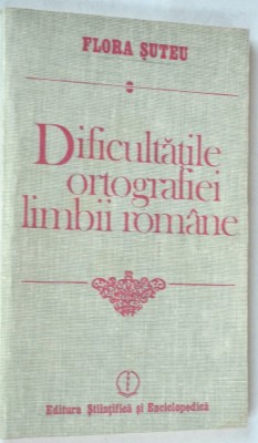 Dificultatile ortografiei limbii romane - Flora Suteu foto