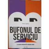 BUFONUL DE SERVICIU. O CARTE PROASTA SCRISA BINE-ANDREI TIGANAS-323955