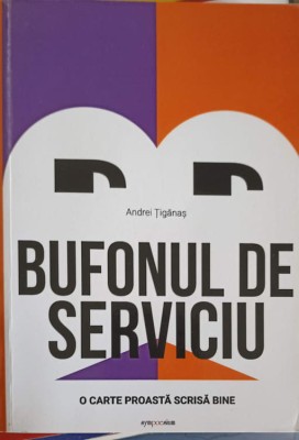 BUFONUL DE SERVICIU. O CARTE PROASTA SCRISA BINE-ANDREI TIGANAS-249206 foto