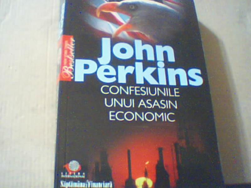 John Perkins - CONFESIUNILE UNUI ASASIN ECONOMIC ( 2007 ) | arhiva Okazii.ro