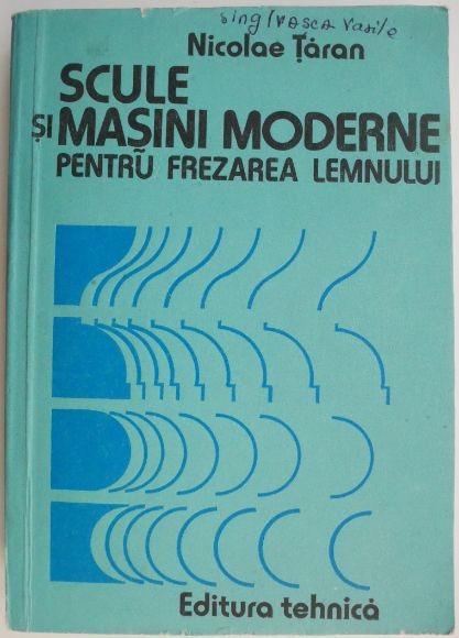 Scule si masini moderne pentru frezarea lemnului &ndash; Nicolae Taran