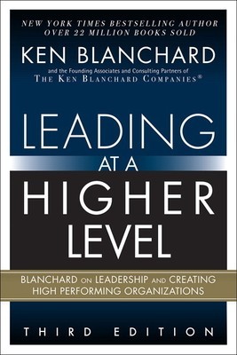 Leading at a Higher Level: Blanchard on Leadership and Creating High Performing Organizations