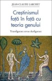 Crestinismul fata &icirc;n fata cu teoria genului. Transfigurare versus desfigurare - Jean-Claude Larchet