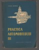 Practica Automobilului Vol. III - Petre Cristea - Mecanica Auto - 1957 - Tehnica Bucuresti